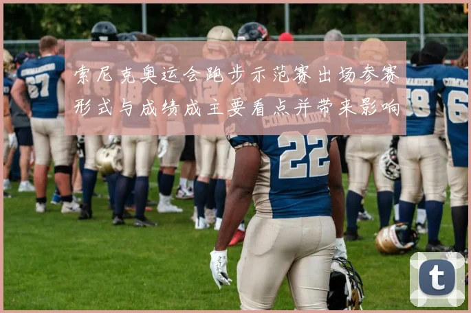 索尼克奥运会跑步示范赛出场参赛形式与成绩成主要看点并带来影响