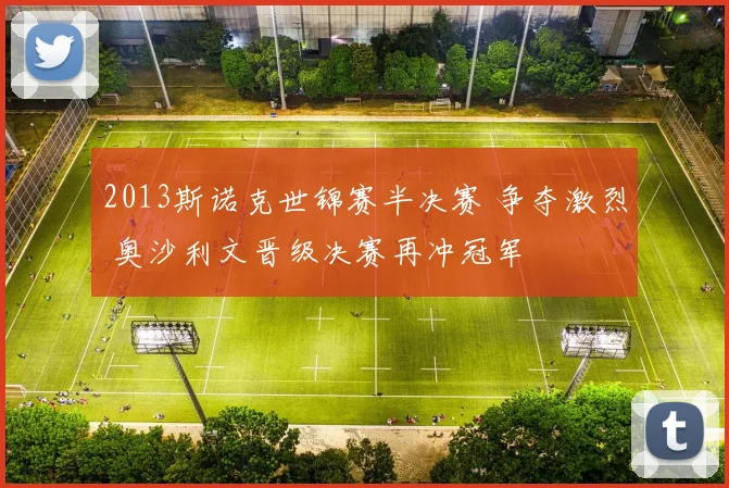 2013斯诺克世锦赛半决赛 争夺激烈 奥沙利文晋级决赛再冲冠军