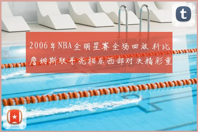 2006年NBA全明星赛全场回放 科比詹姆斯联手亮相东西部对决精彩重温