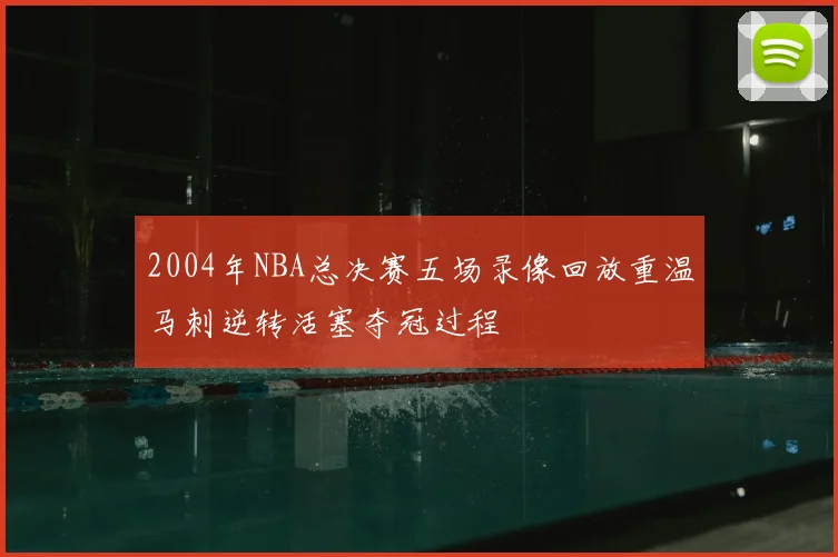 2004年NBA总决赛五场录像回放重温马刺逆转活塞夺冠过程