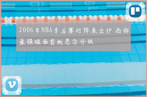 2006年NBA季后赛对阵表出炉 西部豪强碰面首轮悬念升级