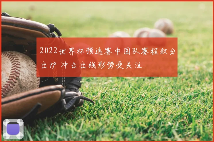 2022世界杯预选赛中国队赛程积分出炉 冲击出线形势受关注