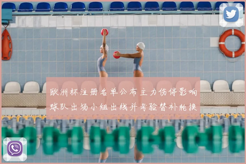 欧洲杯注册名单公布主力伤停影响球队出场小组出线并考验替补轮换