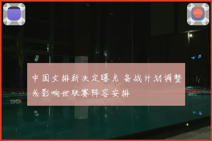 中国女排新决定曝光 备战计划调整或影响世联赛阵容安排